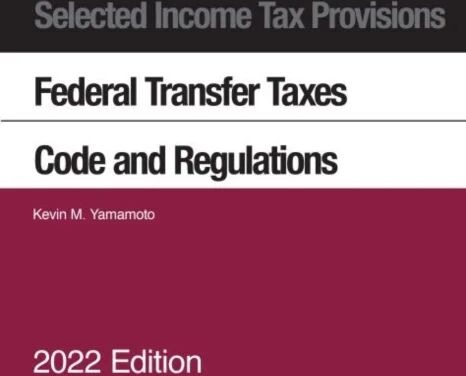 Selected Income Tax Provisions, Federal Transfer Taxes, Code And Regulations, 2022 Av Kevin M. Yamamoto