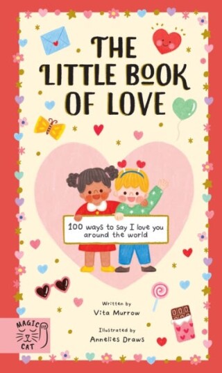 The Little Book of Love 100 Ways to Say 'I Love You' Around the World The Little Book of Love 100 Ways to Say 'I Love You' Around the World