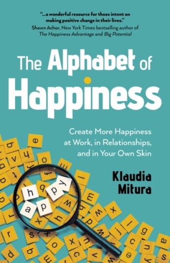 Alphabet of Happiness The  Create More Happiness at Work in Relationships and in Your Own Skin