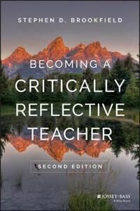 Becoming A Critically Reflective Teacher Av Stephen D. (University Of St. Thomas Minneapolis Mn) Brookfield