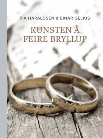 Kunsten å feire bryllup av Einar Gelius og Pia Haraldsen – Håndbok og gavebok for bryllupsfeiring