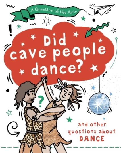 A Question of the Arts: Did Cave People Dance? and other questions about dance A Question of the Arts: Did Cave People Dance? and other questions about dance