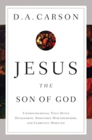 Jesus the Son of God  A Christological Title Often Overlooked, Sometimes Misunderstood, and Currently Disputed