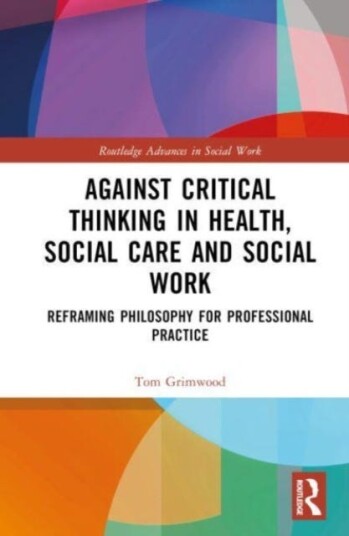Against Critical Thinking in Health, Social Care and Social Work Reframing Philosophy for Professional Practice