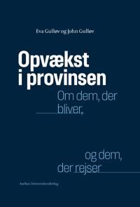 Gullov Eva Opvaekst I Provinsen: Om Dem Der Bliver Og Dem Der Rejser