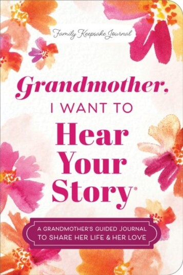 Grandmother I Want to Hear Your Story (Expanded Edition)  A Grandmother's Guided Journal to Share Her Life & Her Love