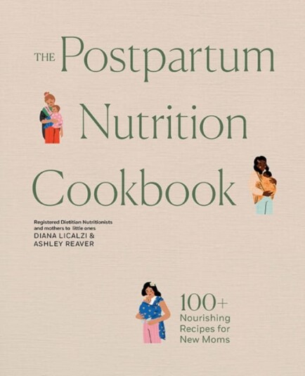 The Postpartum Nutrition Cookbook  100+ Nourishing Recipes for New Moms in the First 40 Days and Beyond