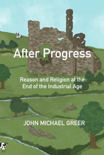 After Progress Reason and Religion at the End of the Industrial Age