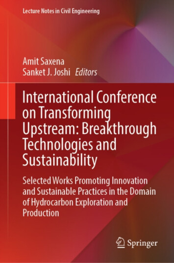International Conference on Transforming Upstream: Breakthrough Technologies and Sustainability Selected Works Promoting Innovation and Sustainable Practices in the Domain of Hydrocarbon E International Conference on Transforming Upstream: Breakthrough Technologies and Sustainability Selected Works Promoting Innovation and Sustainable Practices in the Domain of Hydrocarbon E