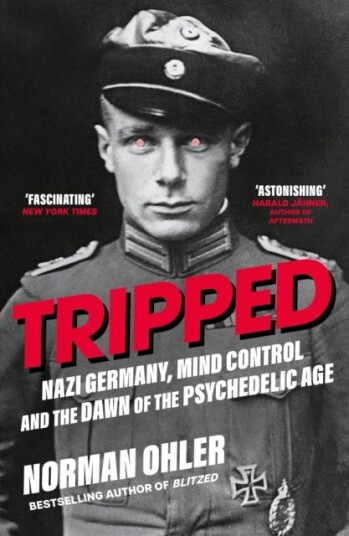 Tripped  Nazi Germany, the CIA, and the Dawn of the Psychedelic Age
