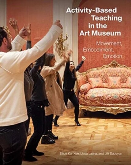 Activity-Based Teaching In The Art Museum - Movement, Embodiment, Emotion Av Elliott Kai-Kee, Lisa Latina, Lilit Sadoyan