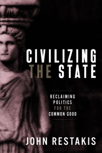 Civilizing the State  Reclaiming Politics for the Common Good