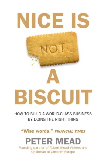 Nice is Not a Biscuit  How to Build a WorldClass Business by Doing the Right Thing