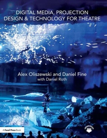 Digital Media, Projection Design, And Technology For Theatre Av Alex Oliszewski, Daniel Fine, Daniel Roth
