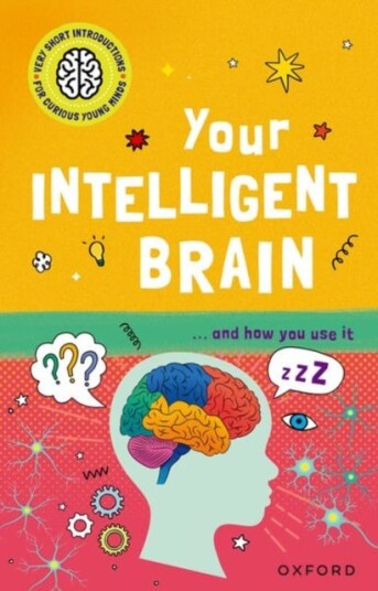 Very Short Introductions to Curious Young Minds: Your Intelligent Brain and How You Use It Very Short Introductions to Curious Young Minds: Your Intelligent Brain and How You Use It
