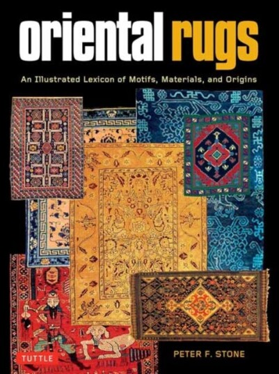 Oriental Rugs An Illustrated Lexicon of Motifs, Materials and Origins
