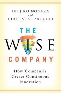 The Wise Company Av Ikujiro (Professor Emeritus Professor Emeritus Graduate School Of International Corporate Strategy Hitotsubashi University Tokyo)