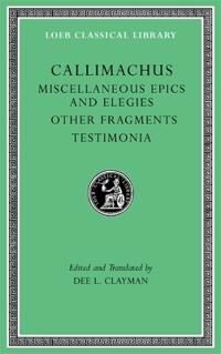 Miscellaneous Epics And Elegies. Other Fragments. Testimonia Av Callimachus