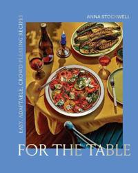 For The Table: Easy, Adaptable, Crowd-Pleasing Recipes Av Anna Stockwell