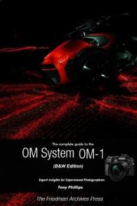 Philips Tony The Complete Guide to the OM System OM-1 (B&W Edition) (1387741527) Philips Tony The Complete Guide to the OM System OM-1 (B&W Edition) (1387741527)