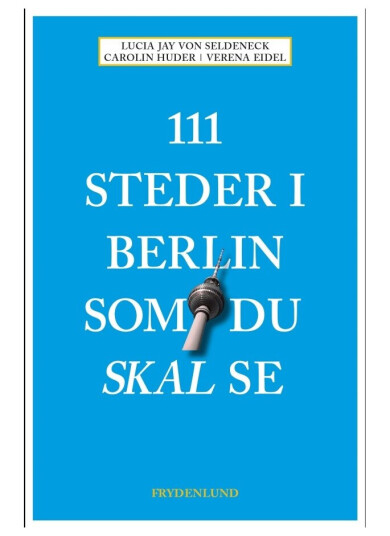 111 Steder I Berlin Som Du Skal Se | Lucia Jay Von Seldeneck, Carolin Huder & Verena Eidel | Språk: Dansk