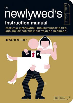 The Newlywed's Instruction Manual Essential Information, Troubleshooting Tips, and Advice for the