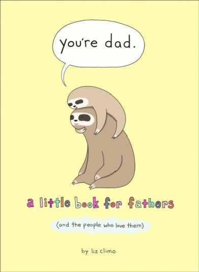 You’re Dad A Little Book for Fathers (and the People Who Love Them)