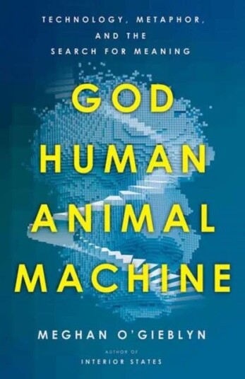 God, Human, Animal, Machine Av Meghan O'Gieblyn God, Human, Animal, Machine Av Meghan O'Gieblyn