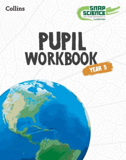 Snap Science Pupil Workbook Year 5 Snap Science Pupil Workbook Year 5