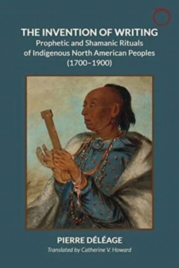 The Invention Of Writing - Prophetic And Shamanic Rituals Of North American Indians (1700-1900) Av Pierre Deleage, Catherine Howard