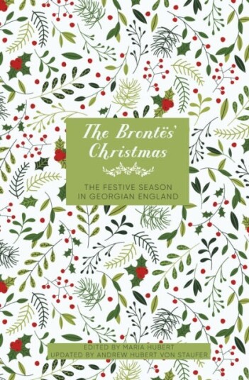The Brontes' Christmas The Festive Season in Victorian England The Brontes' Christmas The Festive Season in Victorian England