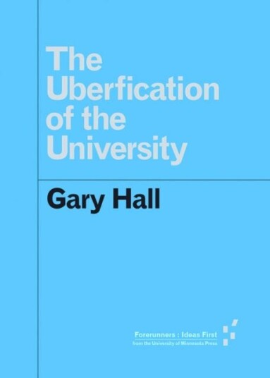The Uberfication Of The University Av Gary Hall