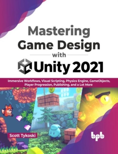 Mastering Game Design with Unity 2021  Immersive Workflows, Visual Scripting, Physics Engine, GameObjects, Player Progression