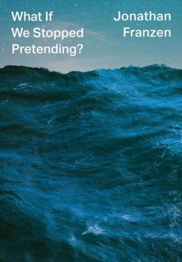 What If We Stopped Pretending? Av Jonathan Franzen What If We Stopped Pretending? Av Jonathan Franzen