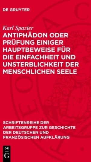 Antiphadon Oder Prufung Einiger Hauptbeweise Fur Die Einfachheit Und Unsterblichkeit Der Menschlichen Seele
