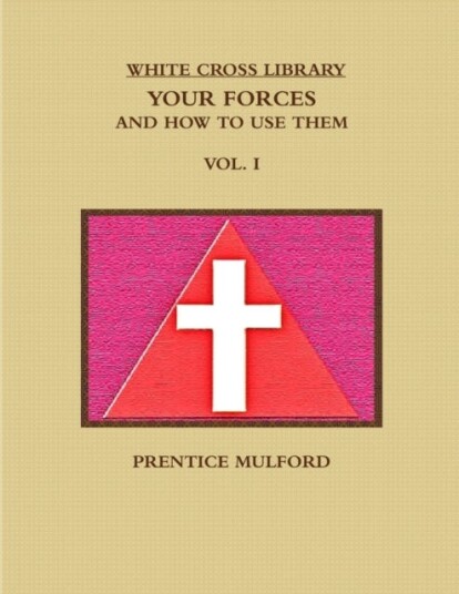 THE White Cross Library. Your Forces and How to Use Them. Vol. I.