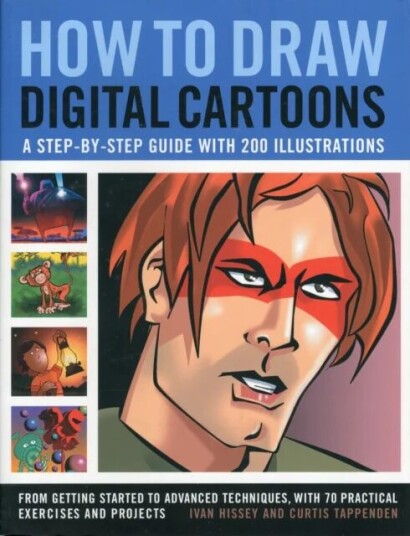 How To Draw Digital Cartoons: A Step-By-Step Guide Av Ivan & Tappenden Curtis Hissey