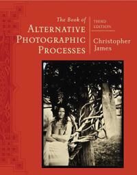 The Book Of Alternative Photographic Processes Av Christopher (The College Of Art And Design At Lesley University) James