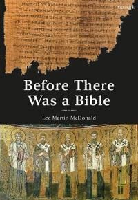 Before There Was A Bible Av Reverend Doctor Lee Martin (Acadia Divinity College Canada) Mcdonald