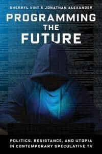 Programming The Future Av Professor Sherryl Vint, Professor Jonathan Alexander