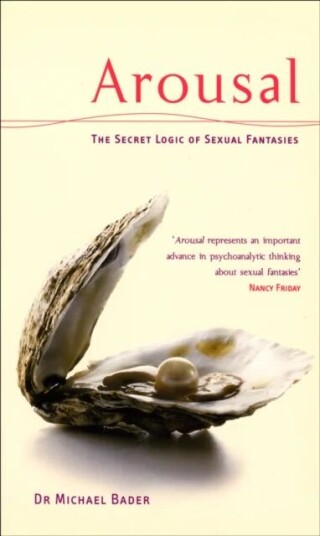 Arousal: The Secret Logic Of Sexual Fantasies Av Dr Michae Bader
