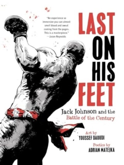 Last On His Feet  Jack Johnson and the Battle of the Century