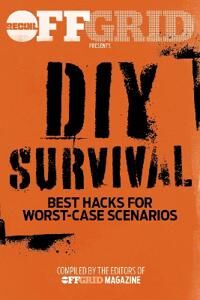 Editors Offgrid DIY Survival: Best Hacks for Worst-Case Scenarios