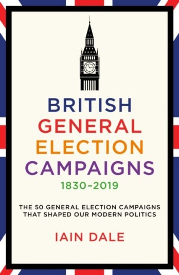 British General Election Campaigns 1830 2019 British General Election Campaigns 1830 2019