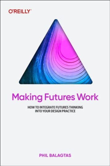 Making Futures Work Integrating Futures Thinking for Design, Innovation, and Strategy