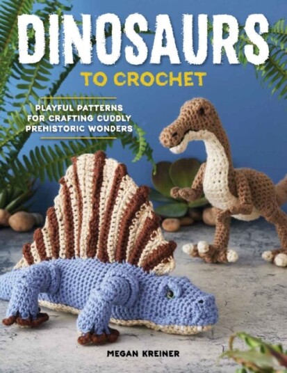 Dinosaurs To Crochet Playful Patterns for Crafting Cuddly Prehistoric Wonders