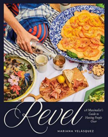 Revel  A Maximalist's Guide to Having People Over [A Hosting Cookbook]