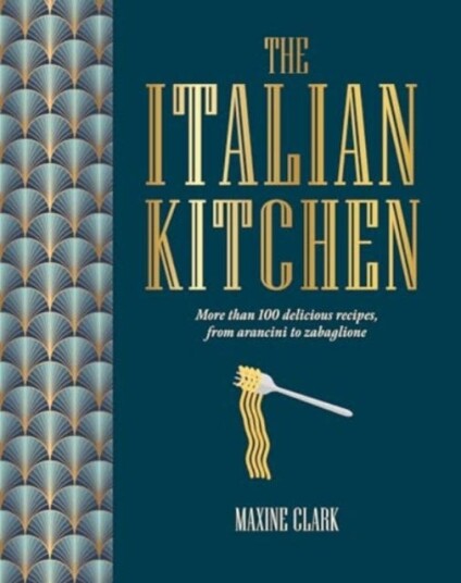The Italian Kitchen More Than 80 Delicious Recipes, from Antipasti to Zabaglione