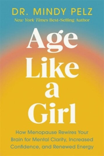 Age Like a Girl How Menopause Rewires Your Brain for Mental Clarity Increased Confidence and Renewed Energy Age Like a Girl How Menopause Rewires Your Brain for Mental Clarity Increased Confidence and Renewed Energy