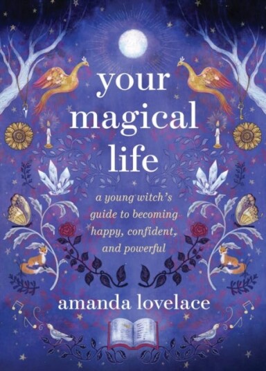 Your Magical Life A Young Witch's Guide to Becoming Happy, Confident, and Powerful Your Magical Life A Young Witch's Guide to Becoming Happy, Confident, and Powerful